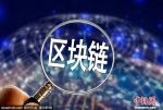 区块链创意配图。陈盛/图片来源：SIPAPHOTO - 西安网